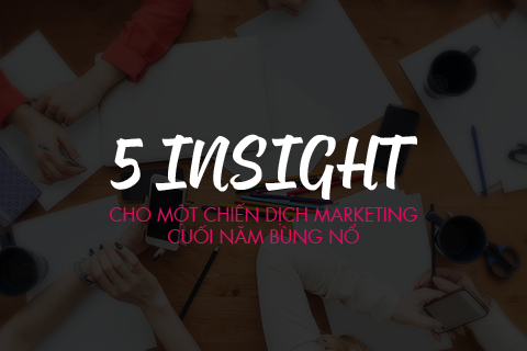 5 insight cho một chiến dịch Digital Marketing cuối năm bùng nổ